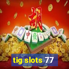 tig slots 77